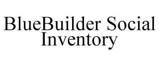 BLUEBUILDER SOCIAL INVENTORY