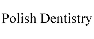 POLISH DENTISTRY