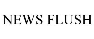 NEWS FLUSH