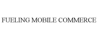 FUELING MOBILE COMMERCE