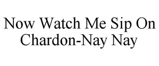 NOW WATCH ME SIP ON CHARDON-NAY NAY