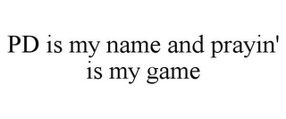 PD IS MY NAME AND PRAYIN' IS MY GAME