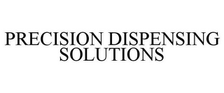 PRECISION DISPENSING SOLUTIONS