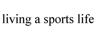 LIVING A SPORTS LIFE