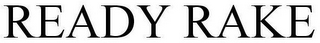 READY RAKE