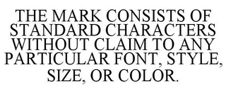 THE MARK CONSISTS OF STANDARD CHARACTERS WITHOUT CLAIM TO ANY PARTICULAR FONT, STYLE, SIZE, OR COLOR.