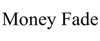 MONEY FADE