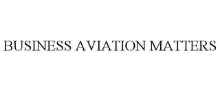 BUSINESS AVIATION MATTERS