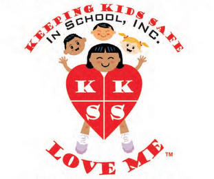 KEEPING KIDS SAFE IN SCHOOL, INC. KKSS AND LOVE ME