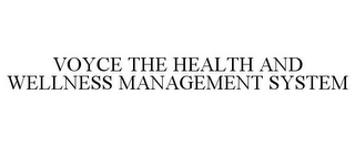 VOYCE THE HEALTH AND WELLNESS MANAGEMENT SYSTEM