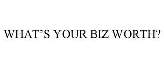 WHAT'S YOUR BIZ WORTH?