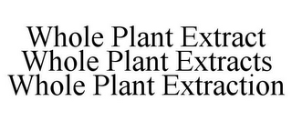 WHOLE PLANT EXTRACT WHOLE PLANT EXTRACTS WHOLE PLANT EXTRACTION