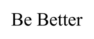 BE BETTER