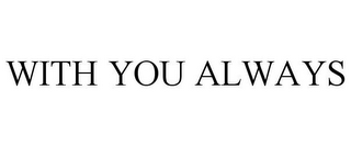 WITH YOU ALWAYS
