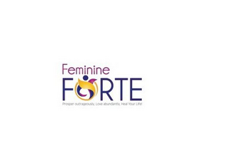 FEMININE FORTE PROSPER OUTRAGEOUSLY. LOVE ABUNDANTLY. HEAL YOUR LIFE!