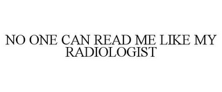 NO ONE CAN READ ME LIKE MY RADIOLOGIST