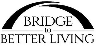 BRIDGE TO BETTER LIVING