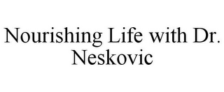 NOURISHING LIFE WITH DR. NESKOVIC