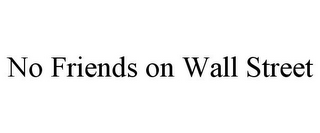 NO FRIENDS ON WALL STREET