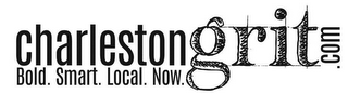 CHARLESTONGRIT.COM BOLD. SMART. LOCAL. NOW.