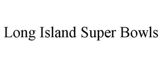 LONG ISLAND SUPER BOWLS