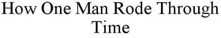 HOW ONE MAN RODE THROUGH TIME