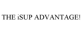 THE ISUP ADVANTAGE!