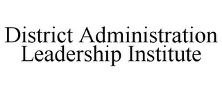 DISTRICT ADMINISTRATION LEADERSHIP INSTITUTE