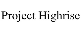 PROJECT HIGHRISE