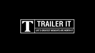 T TRAILER IT LIFE'S GREATEST MOMENTS ARE WORTH IT