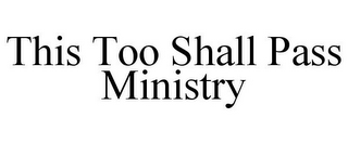 THIS TOO SHALL PASS MINISTRY