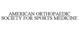 AMERICAN ORTHOPAEDIC SOCIETY FOR SPORTS MEDICINE