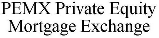 PEMX PRIVATE EQUITY MORTGAGE EXCHANGE