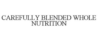 CAREFULLY BLENDED WHOLE NUTRITION