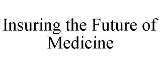 INSURING THE FUTURE OF MEDICINE