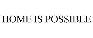 HOME IS POSSIBLE