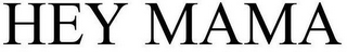 HEY MAMA