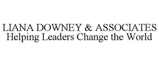 LIANA DOWNEY & ASSOCIATES HELPING LEADERS CHANGE THE WORLD