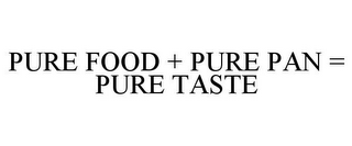 PURE FOOD + PURE PAN = PURE TASTE