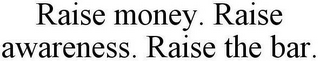 RAISE MONEY. RAISE AWARENESS. RAISE THE BAR.