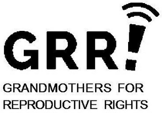 GRR! GRANDMOTHERS FOR REPRODUCTIVE RIGHTS