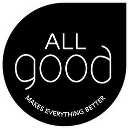 ALL GOOD MAKES EVERYTHING BETTER