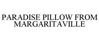 PARADISE PILLOW FROM MARGARITAVILLE