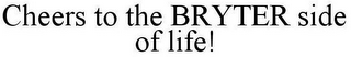 CHEERS TO THE BRYTER SIDE OF LIFE!