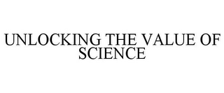 UNLOCKING THE VALUE OF SCIENCE