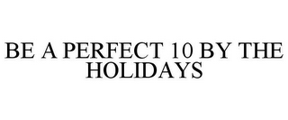 BE A PERFECT 10 BY THE HOLIDAYS