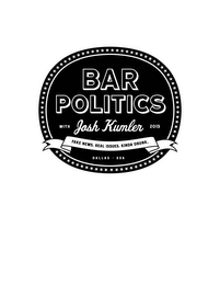 BAR POLITICS WITH JOSH KUMLER 2015 FAKENEWS. REAL ISSUES. KINDA DRUNK. DALLAS USA