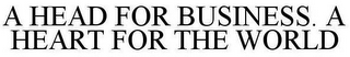 A HEAD FOR BUSINESS. A HEART FOR THE WORLD