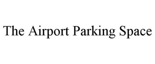 THE AIRPORT PARKING SPACE