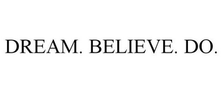 DREAM. BELIEVE. DO.